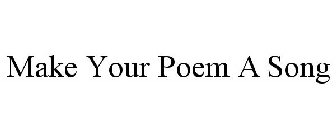MAKE YOUR POEM A SONG