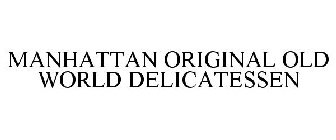 MANHATTAN ORIGINAL OLD WORLD DELICATESSEN