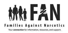 FAN FAMILIES AGAINST NARCOTICS YOUR CONNECTION FOR INFORMATION, RESOURCES, AND SUPPORT.