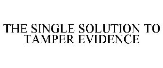 THE SINGLE SOLUTION TO TAMPER EVIDENCE