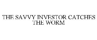 THE SAVVY INVESTOR CATCHES THE WORM