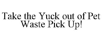 TAKE THE YUCK OUT OF PET WASTE PICK UP!