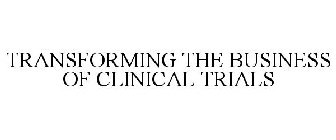 TRANSFORMING THE BUSINESS OF CLINICAL TRIALS