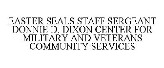EASTER SEALS STAFF SERGEANT DONNIE D. DIXON CENTER FOR MILITARY AND VETERANS COMMUNITY SERVICES