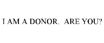 I AM A DONOR. ARE YOU?