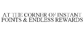 AT THE CORNER OF INSTANT POINTS & ENDLESS REWARDS