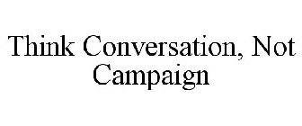 THINK CONVERSATION, NOT CAMPAIGN