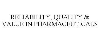 RELIABILITY, QUALITY & VALUE IN PHARMACEUTICALS