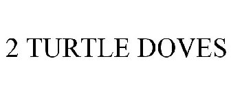 2 TURTLE DOVES