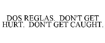 DOS REGLAS. DON'T GET HURT. DON'T GET CAUGHT.