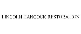 LINCOLN HANCOCK RESTORATION