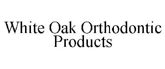 WHITE OAK ORTHODONTIC PRODUCTS