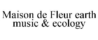 MAISON DE FLEUR EARTH MUSIC & ECOLOGY