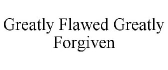 GREATLY FLAWED GREATLY FORGIVEN