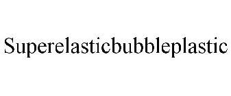 SUPERELASTICBUBBLEPLASTIC