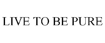 LIVE TO BE PURE