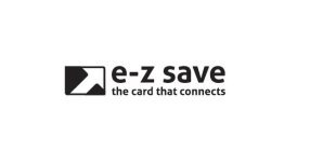 E-Z SAVE THE CARD THAT CONNECTS