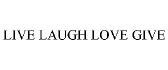 LIVE LAUGH LOVE GIVE