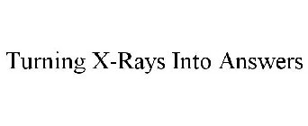 TURNING X-RAYS INTO ANSWERS