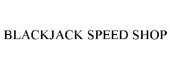 BLACKJACK SPEED SHOP