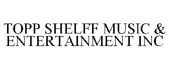 TOPP SHELFF MUSIC & ENTERTAINMENT INC