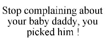STOP COMPLAINING ABOUT YOUR BABY DADDY, YOU PICKED HIM!