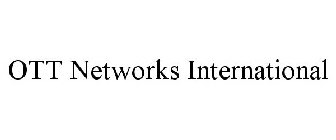 OTT NETWORKS INTERNATIONAL