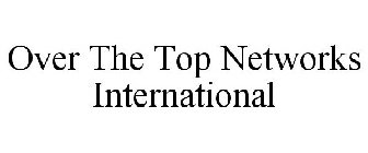 OVER THE TOP NETWORKS INTERNATIONAL