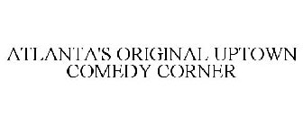 ATLANTA'S ORIGINAL UPTOWN COMEDY CORNER