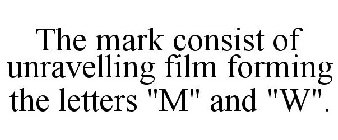 THE MARK CONSIST OF UNRAVELLING FILM FORMING THE LETTERS 