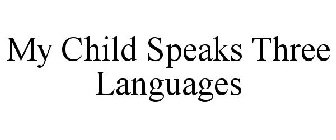 MY CHILD SPEAKS THREE LANGUAGES