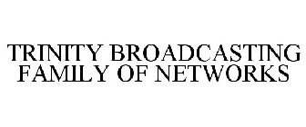 TRINITY BROADCASTING FAMILY OF NETWORKS