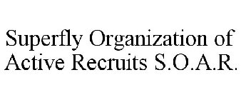 SUPERFLY ORGANIZATION OF ACTIVE RECRUITS S.O.A.R.