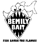 BEMILY BAIT FISH SAVOR THE FLAVOR!