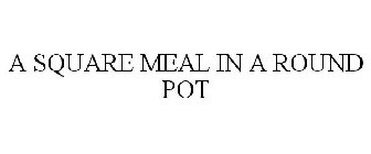 A SQUARE MEAL IN A ROUND POT