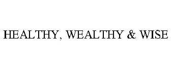 HEALTHY, WEALTHY & WISE