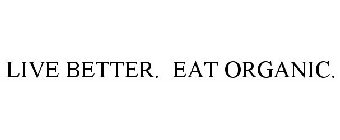 LIVE BETTER. EAT ORGANIC.