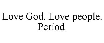 LOVE GOD. LOVE PEOPLE. PERIOD.