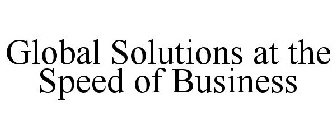 GLOBAL SOLUTIONS AT THE SPEED OF BUSINESS