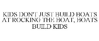 KIDS DON'T JUST BUILD BOATS AT ROCKING THE BOAT, BOATS BUILD KIDS