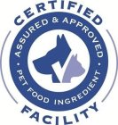 CERTIFIED -- ASSURED & APPROVED PET FOOD INGREDIENT -- FACILITY