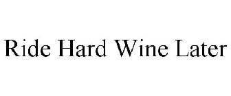 RIDE HARD WINE LATER