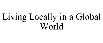 LIVING LOCALLY IN A GLOBAL WORLD