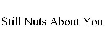 STILL NUTS ABOUT YOU