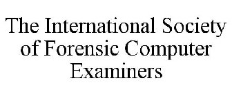 THE INTERNATIONAL SOCIETY OF FORENSIC COMPUTER EXAMINERS