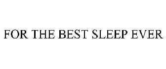 FOR THE BEST SLEEP EVER