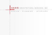 AAXIS ARCHITECTURAL SERVICES, INC DESIGN - PLANNING - INTERIORS