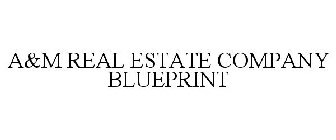 A&M REAL ESTATE COMPANY BLUEPRINT