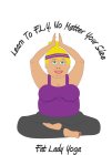 FAT LADY YOGA LEARN TO F.L.Y. NO MATTER YOUR SIZE