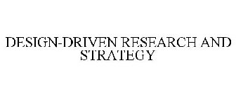 DESIGN-DRIVEN RESEARCH AND STRATEGY